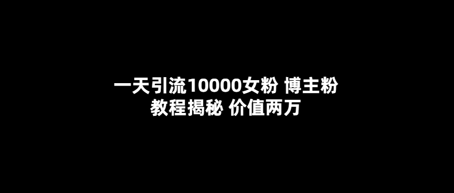 【副业项目5716期】一天引流10000女粉，博主粉教程揭秘（价值两万）-沃创网