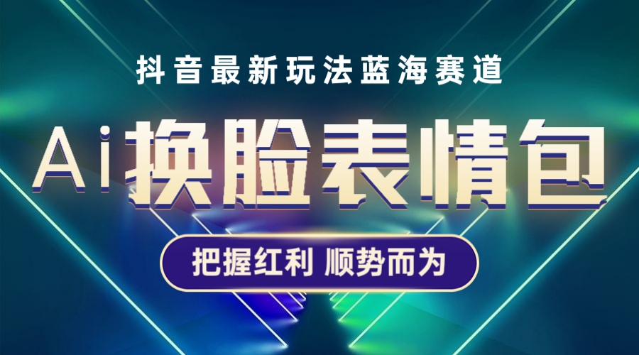 【副业项目5701期】抖音AI换脸表情包小程序变现最新玩法，单条视频变现1万+普通人也能轻松玩转-沃创网