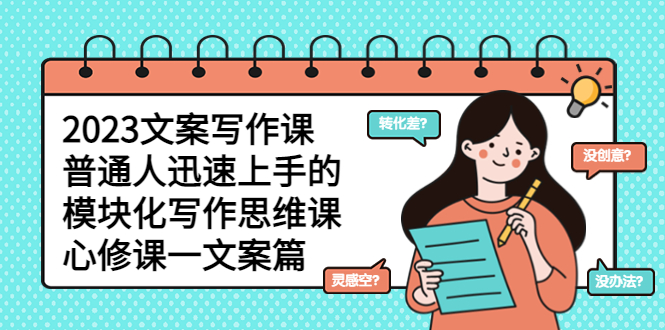 【副业项目5890期】2023文案写作课，普通人迅速上手的，模块化写作思维课（心修课一文案篇）-沃创网
