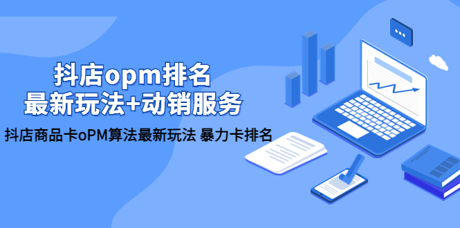 【副业项目5946期】抖店/opm排名/最新玩法+动销服务，抖店商品卡oPM算法最新玩法 暴力卡排名-沃创网