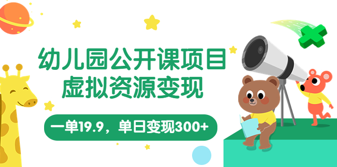 【副业项目5975期】幼儿园公开课项目，虚拟资源变现，一单19.9，单日变现300+（教程+资料）-沃创网