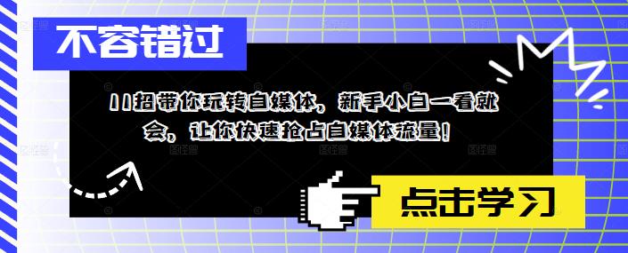 【副业项目5687期】11招带你玩转自媒体，新手小白一看就会，让你快速抢占自媒体流量-沃创网