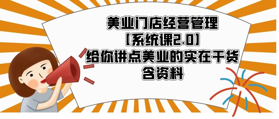 【副业项目5794期】美业门店经营管理【系统课2.0】给你讲点美业的实在干货，含资料-沃创网