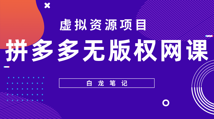【副业项目5694期】【白龙笔记】拼多多无版权网课项目，月入5000的长期项目，玩法详细拆解-沃创网
