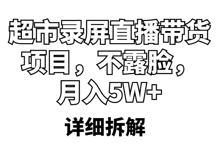 【副业项目5797期】超市录屏直播带货项目，不露脸，月入5W+（详细拆解）-沃创网