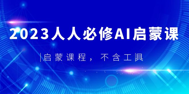 【副业项目5736期】2023人人必修·AI启蒙课，启蒙课程，不含工具-沃创网