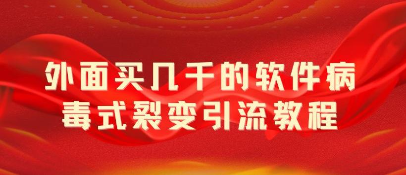 【副业项目5787期】外面卖几千的软件病毒式裂变引流教程，病毒式无限吸引精准粉丝【揭秘】-沃创网