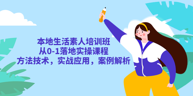 【副业项目5814期】本地生活素人培训班：从0-1落地实操课程，方法技术，实战应用，案例解析-沃创网