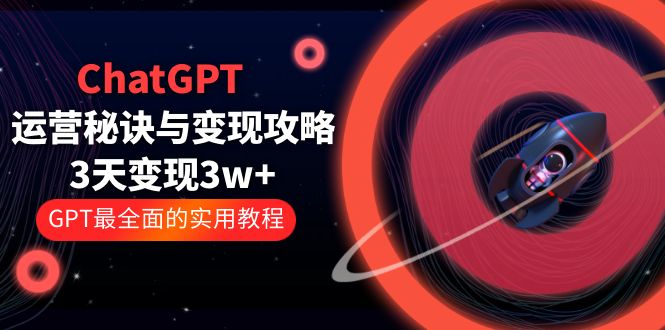 【副业项目5815期】ChatGPT运营-秘诀与变现攻略：3天变现1w+ GPT最全面的实用教程（100节课）-沃创网