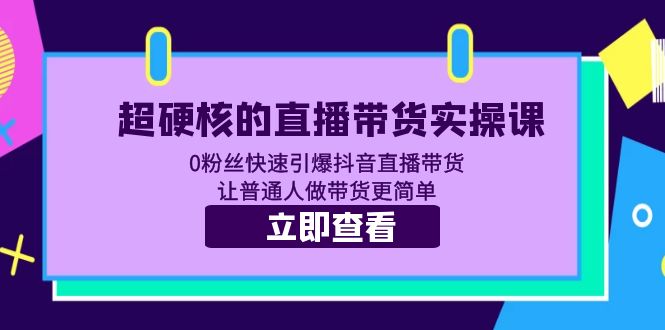 【副业项目5764期】超硬核的直播带货实操课 0粉丝快速引爆抖音直播带货 让普通人做带货更简单-沃创网