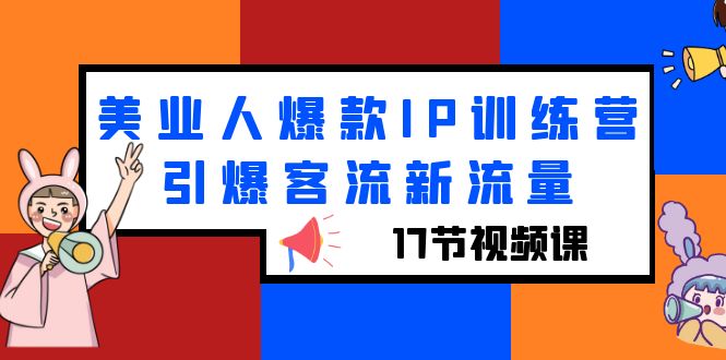 【副业项目6274期】美业人爆款IP训练营，引爆客流新流量（17节视频课）-沃创网