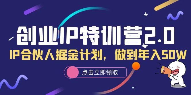 【副业项目6199期】创业IP特训营2.0，IP合伙人掘金计划，做到年入50W-沃创网