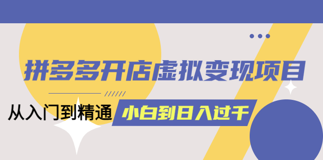 【副业项目6202期】拼多多开店虚拟变现项目：入门到精通 从小白到日入1000（完整版）-沃创网