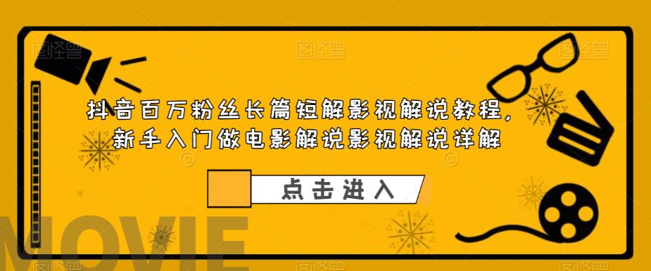 【副业项目6106期】抖音百万粉丝长篇短解影视解说教程，新手入门做电影解说影视解说详解-沃创网
