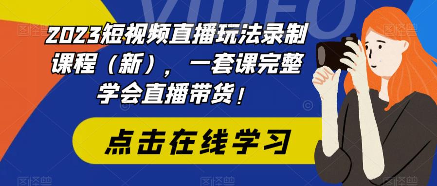 【副业项目6293期】2023短视频直播玩法录制课程（新），一套课完整学会直播带货！-沃创网