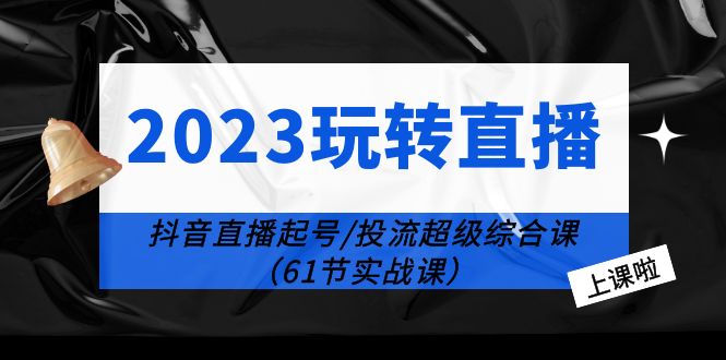 【副业项目6233期】2023玩转直播线上课：抖音直播起号-投流超级干货（61节实战课）-沃创网