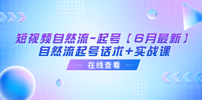 【副业项目6257期】短视频自然流-起号【6月最新】​自然流起号话术+实战课-沃创网