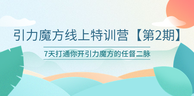 【副业项目6021期】引力魔方线上特训营【第二期】五月新课，7天打通你开引力魔方的任督二脉-沃创网
