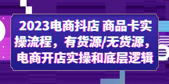 【副业项目6033期】2023电商抖店 商品卡实操流程，有货源/无货源，电商开店实操和底层逻辑-沃创网