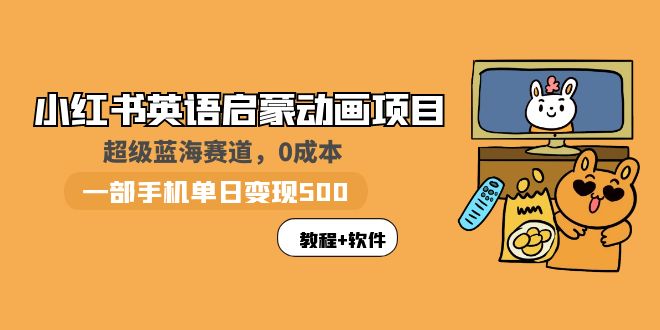 【副业项目6004期】小红书英语启蒙动画项目：蓝海赛道 0成本，一部手机日入500+（教程+资源）-沃创网