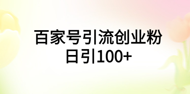 【副业项目6009期】百家号引流创业粉日引100+有手机电脑就可以操作-沃创网