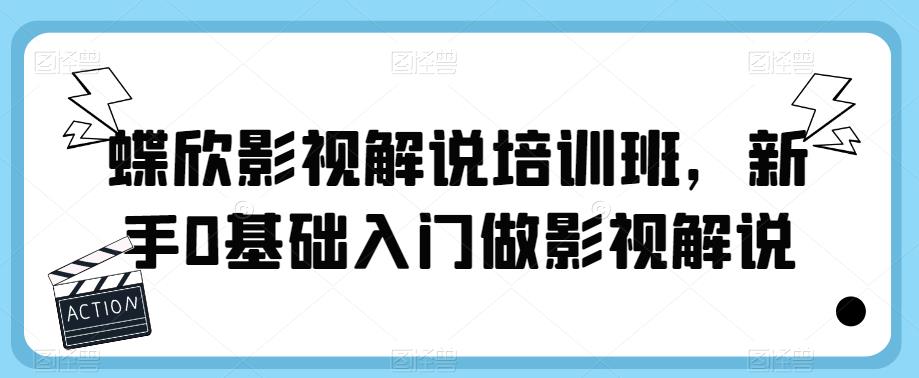 【副业项目6090期】蝶欣影视解说培训班，新手0基础入门做影视解说-沃创网