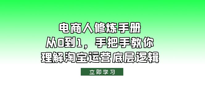 【副业项目6134期】电商人修炼·手册，从0到1，手把手教你理解淘宝运营底层逻辑-沃创网