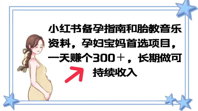 【副业项目6137期】小红书备孕指南和胎教音乐资料 孕妇宝妈首选项目 一天赚个300＋长期可做-沃创网