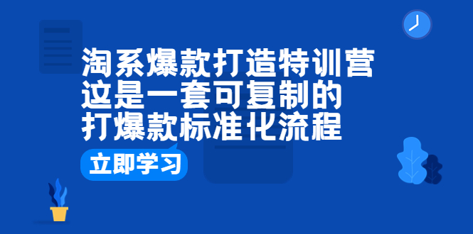 【副业项目6602期】淘系爆款打造特训营：这是一套可复制的打爆款标准化流程-沃创网