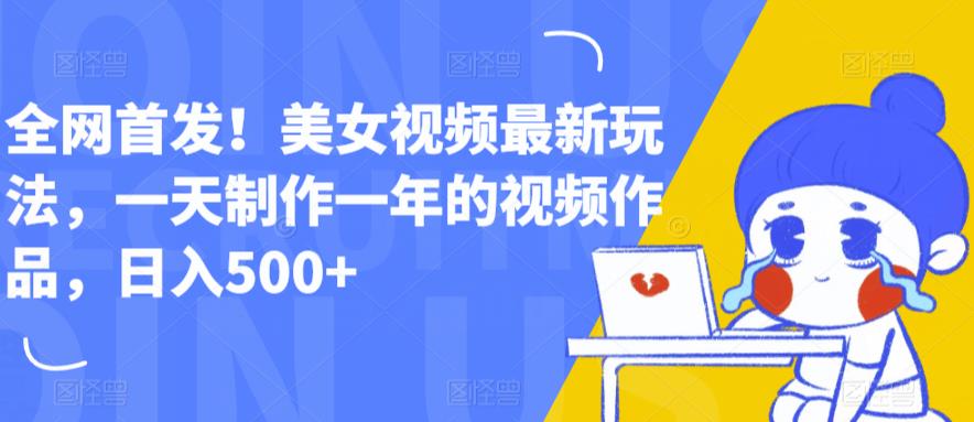 【副业项目6607期】全网首发！美女视频最新玩法，一天制作一年的视频作品，日入500+【揭秘】-沃创网