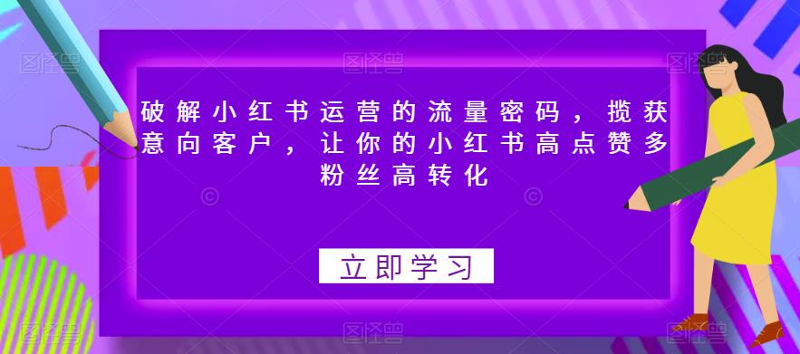 【副业项目6608期】破解小红书运营的流量密码，揽获意向客户，让你的小红书高点赞多粉丝高转化-沃创网