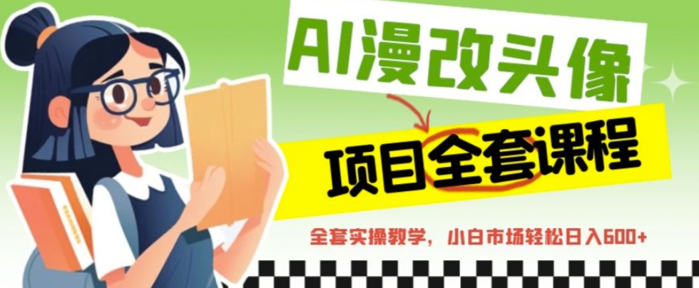 【副业项目6881期】AI漫改头像全套课程，实操变现，小白轻轻松松日入600+-沃创网