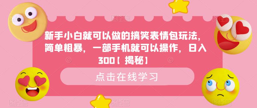 【副业项目6758期】新手小白就可以做的搞笑表情包玩法，简单粗暴，一部手机就可以操作，日入300-沃创网