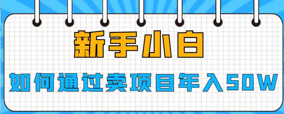 【副业项目6774期】新手小白如何通过卖项目年入50W【揭秘】-沃创网