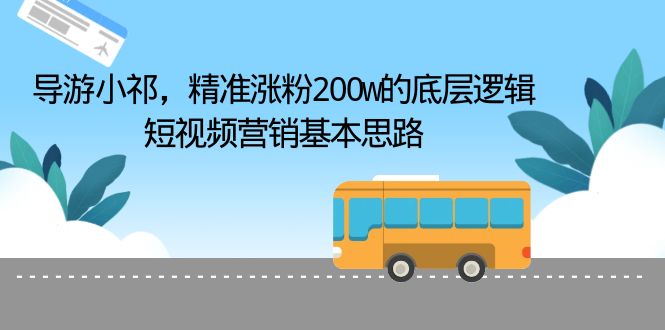【副业项目6665期】导游小祁，精准涨粉200w的底层逻辑，短视频营销基本思路-沃创网