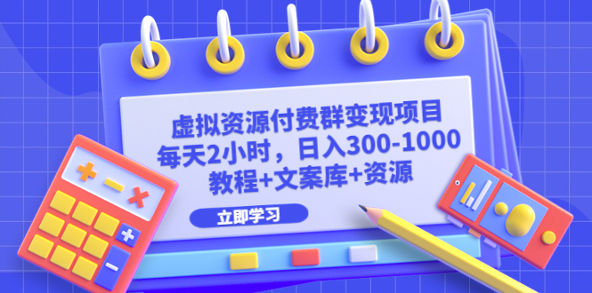 【副业项目6671期】虚拟资源付费群变现项目：每天2小时，日入300-1000+（教程+文案库+资源）-沃创网