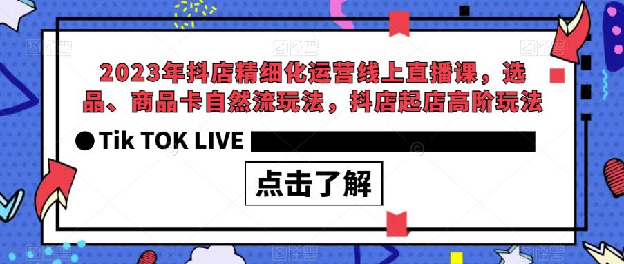 【副业项目6677期】2023年抖店精细化运营线上直播课，选品、商品卡自然流玩法，抖店起店高阶玩法-沃创网