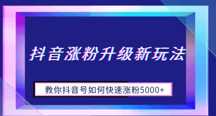 【副业项目6678期】抖音涨粉升级新玩法，教你抖音号如何快速涨粉5000+【揭秘】-沃创网