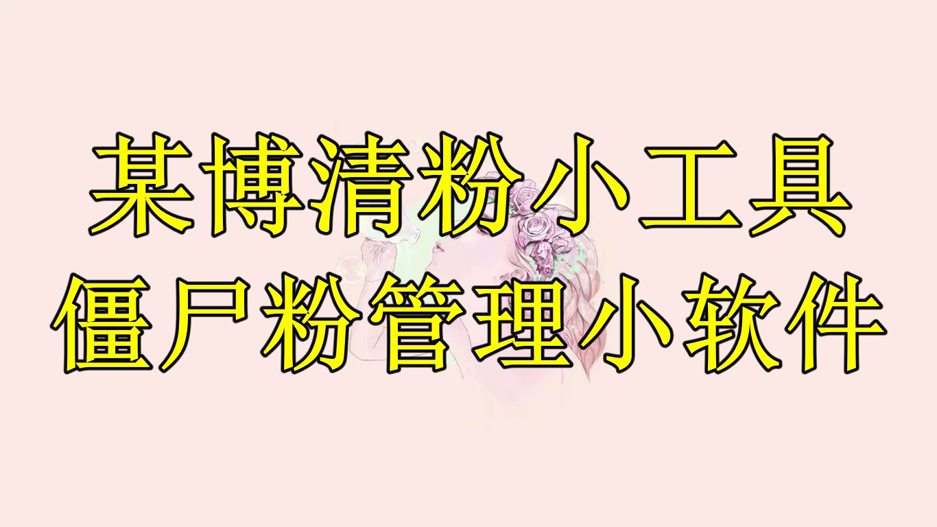 【副业项目6397期】某博清粉小工具-僵尸粉管理小软件（教程+软件）-沃创网