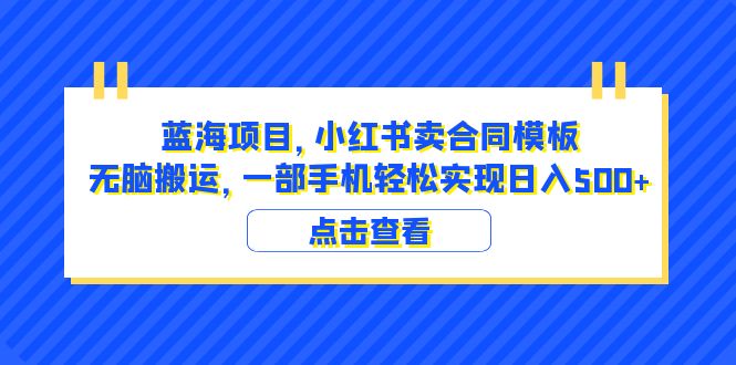 【副业项目6405期】蓝海项目 小红书卖合同模板 无脑搬运 一部手机日入500+（教程+4000份模板）-沃创网
