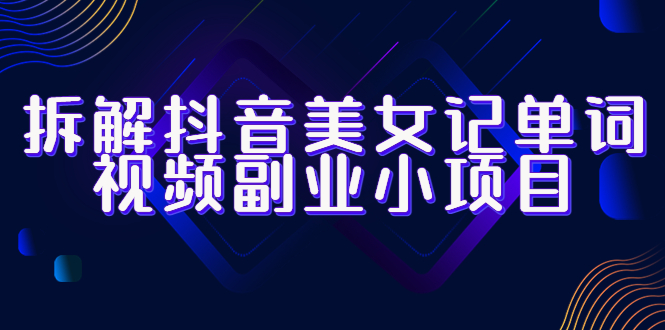 【副业项目6407期】拆解抖音美女记单词视频副业小项目，一条龙玩法大解析（教程+素材）-沃创网