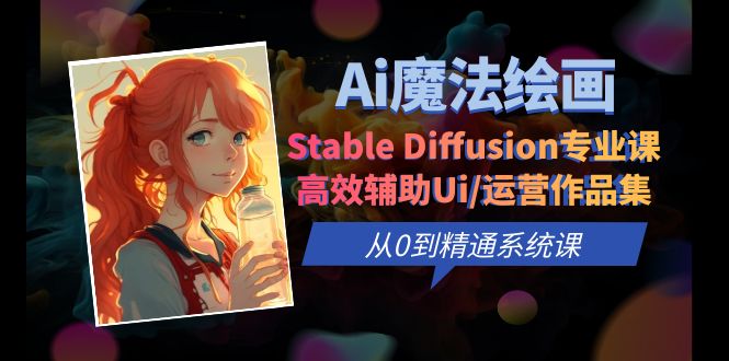 【副业项目6408期】Ai魔法绘画 Stable Diffusion专业课 高效辅助Ui/运营作品集 0到精通系统课-沃创网