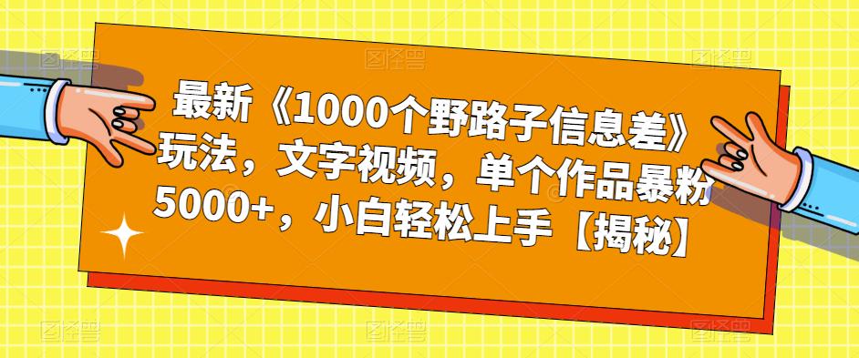 【副业项目6547期】最新《1000个野路子信息差》玩法，文字视频，单个作品暴粉5000+，小白轻松上手-沃创网