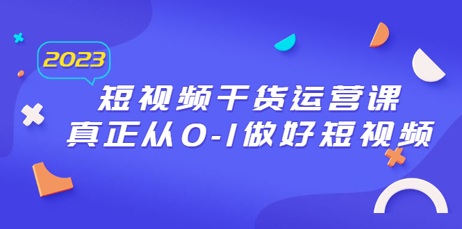 【副业项目6554期】2023短视频干货·运营课，真正从0-1做好短视频（30节课）-沃创网