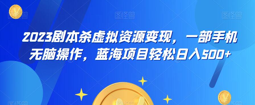 【副业项目6551期】云逸·2023剧本杀虚拟资源变现，一部手机无脑操作，蓝海项目轻松日入500+-沃创网