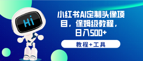 【副业项目6482期】小红书AI定制头像项目，保姆级教程，日入500+，【教程+工具】-沃创网