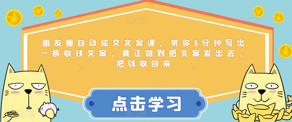 【副业项目6446期】朋友圈自动成交文案课，带你3分钟写出一条收钱文案，真正做到把文案发出去，把钱收回来-沃创网