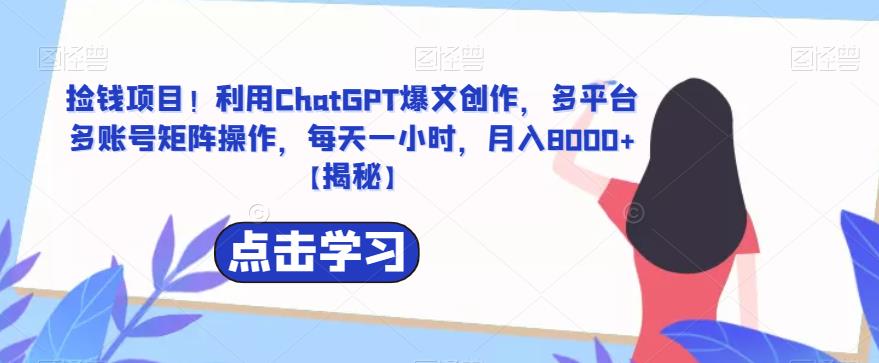 【副业项目6638期】捡钱项目！利用ChatGPT爆文创作，多平台多账号矩阵操作，每天一小时，月入8000+-沃创网