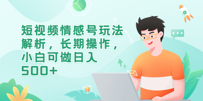 【副业项目6580期】短视频情感号玩法解析，长期操作，小白可做日入500+-沃创网