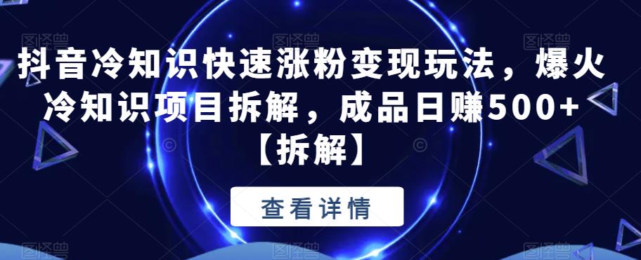 【副业项目6594期】抖音冷知识快速涨粉变现玩法，爆火冷知识项目拆解，成品日赚500+-沃创网